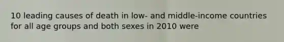 10 leading causes of death in low- and middle-income countries for all age groups and both sexes in 2010 were