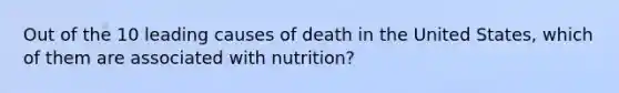 Out of the 10 leading causes of death in the United States, which of them are associated with nutrition?