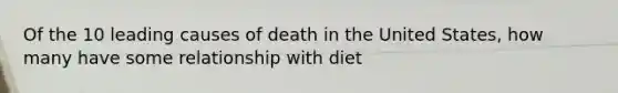 Of the 10 leading causes of death in the United States, how many have some relationship with diet