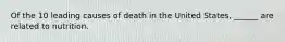 Of the 10 leading causes of death in the United States, ______ are related to nutrition.