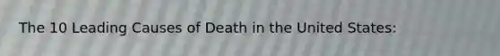 The 10 Leading Causes of Death in the United States: