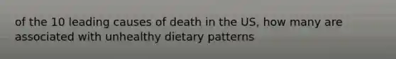 of the 10 leading causes of death in the US, how many are associated with unhealthy dietary patterns