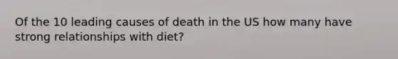 Of the 10 leading causes of death in the US how many have strong relationships with diet?