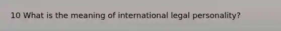 10 What is the meaning of international legal personality?