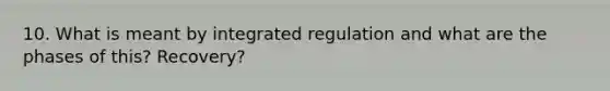 10. What is meant by integrated regulation and what are the phases of this? Recovery?