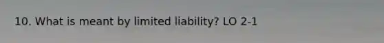 10. What is meant by limited liability? LO 2-1