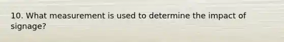 10. What measurement is used to determine the impact of signage?