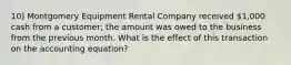 10) Montgomery Equipment Rental Company received 1,000 cash from a customer; the amount was owed to the business from the previous month. What is the effect of this transaction on the accounting equation?