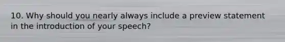 10. Why should you nearly always include a preview statement in the introduction of your speech?