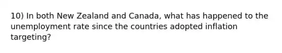 10) In both New Zealand and Canada, what has happened to the unemployment rate since the countries adopted inflation targeting?