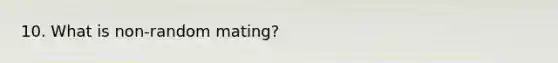 10. What is non-random mating?