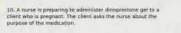 10. A nurse is preparing to administer dinoprostone gel to a client who is pregnant. The client asks the nurse about the purpose of the medication.