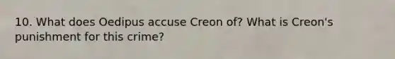 10. What does Oedipus accuse Creon of? What is Creon's punishment for this crime?