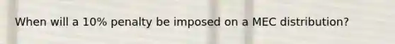 When will a 10% penalty be imposed on a MEC distribution?