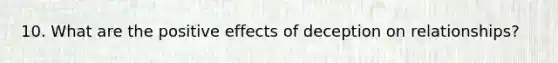 10. What are the positive effects of deception on relationships?