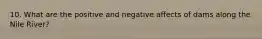 10. What are the positive and negative affects of dams along the Nile River?