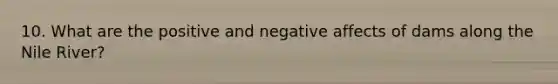 10. What are the positive and negative affects of dams along the Nile River?