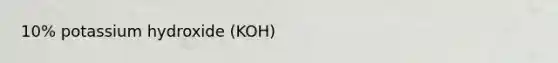 10% potassium hydroxide (KOH)