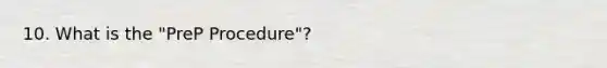 10. What is the "PreP Procedure"?