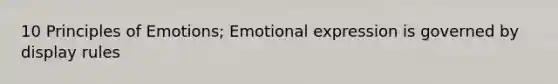 10 Principles of Emotions; Emotional expression is governed by display rules