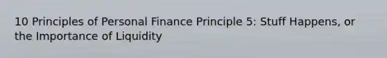 10 Principles of Personal Finance Principle 5: Stuff Happens, or the Importance of Liquidity