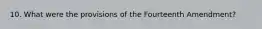 10. What were the provisions of the Fourteenth Amendment?