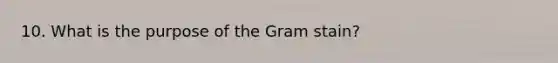 10. What is the purpose of the Gram stain?