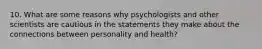 10. What are some reasons why psychologists and other scientists are cautious in the statements they make about the connections between personality and health?