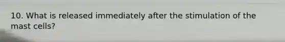 10. What is released immediately after the stimulation of the mast cells?