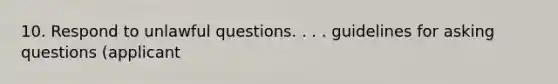 10. Respond to unlawful questions. . . . guidelines for asking questions (applicant