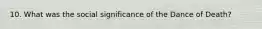 10. What was the social significance of the Dance of Death?