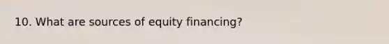 10. What are sources of equity financing?