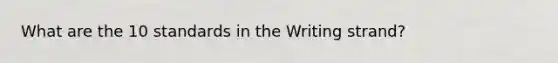 What are the 10 standards in the Writing strand?