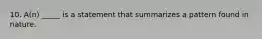 10. A(n) _____ is a statement that summarizes a pattern found in nature.