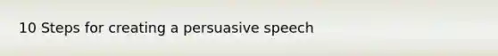 10 Steps for creating a persuasive speech