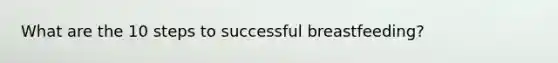 What are the 10 steps to successful breastfeeding?