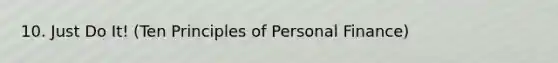 10. Just Do It! (Ten Principles of Personal Finance)