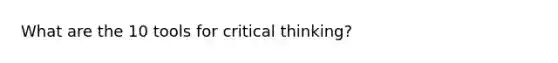 What are the 10 tools for critical thinking?