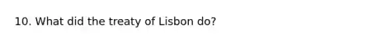 10. What did the treaty of Lisbon do?