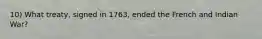 10) What treaty, signed in 1763, ended the French and Indian War?