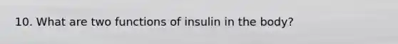 10. What are two functions of insulin in the body?