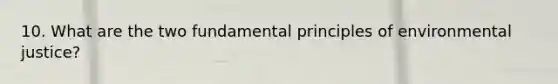 10. What are the two fundamental principles of environmental justice?