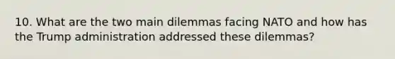 10. What are the two main dilemmas facing NATO and how has the Trump administration addressed these dilemmas?