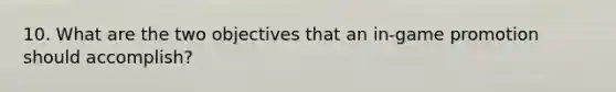 10. What are the two objectives that an in-game promotion should accomplish?