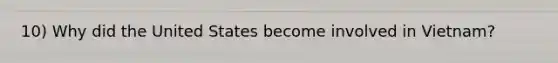 10) Why did the United States become involved in Vietnam?
