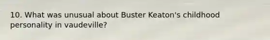 10. What was unusual about Buster Keaton's childhood personality in vaudeville?