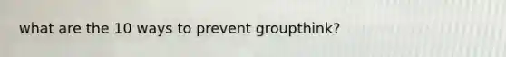 what are the 10 ways to prevent groupthink?