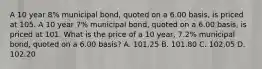 A 10 year 8% municipal bond, quoted on a 6.00 basis, is priced at 105. A 10 year 7% municipal bond, quoted on a 6.00 basis, is priced at 101. What is the price of a 10 year, 7.2% municipal bond, quoted on a 6.00 basis? A. 101.25 B. 101.80 C. 102.05 D. 102.20