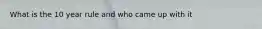 What is the 10 year rule and who came up with it