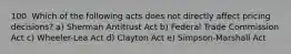 100. Which of the following acts does not directly affect pricing decisions? a) Sherman Antitrust Act b) Federal Trade Commission Act c) Wheeler-Lea Act d) Clayton Act e) Simpson-Marshall Act